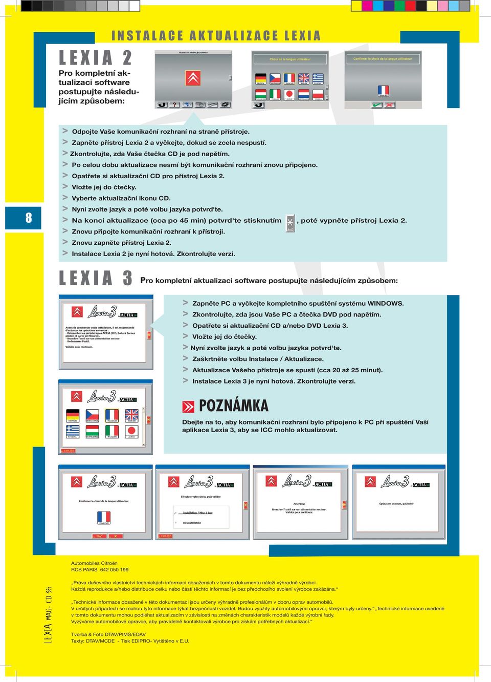 > Opatřete si aktualizační CD pro přístroj Lexia 2. > Vložte jej do čtečky. > Vyberte aktualizační ikonu CD. > Nyní zvolte jazyk a poté volbu jazyka potvrd'te.