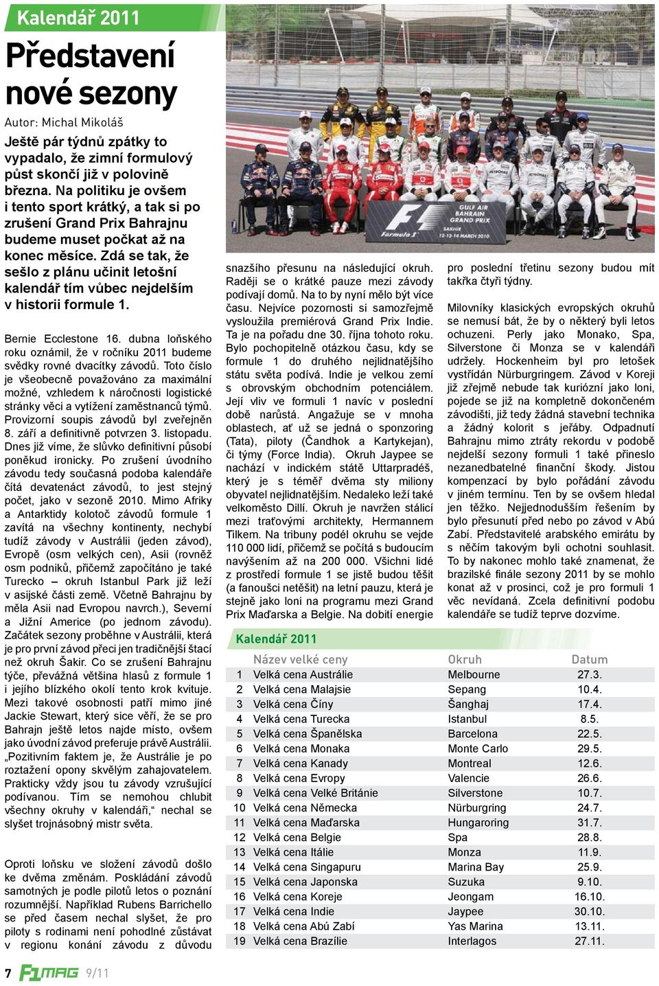 Zdá se tak, že sešlo z plánu učinit letošní kalendář tím vůbec nejdelším v historii formule 1. Bernie Ecclestone 16. dubna loňského roku oznámil, že v ročníku 2011 budeme svědky rovné dvacítky závodů.