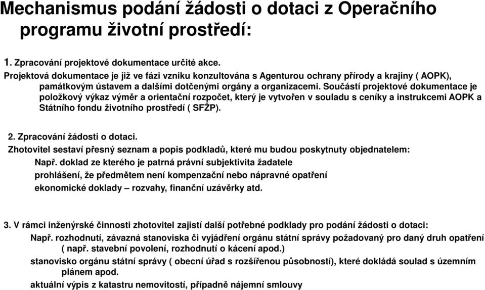 Součástí projektové dokumentace je položkový výkaz výměr a orientační rozpočet, který je vytvořen v souladu s ceníky a instrukcemi AOPK a Státního fondu životního prostředí ( SFŽP). 2.