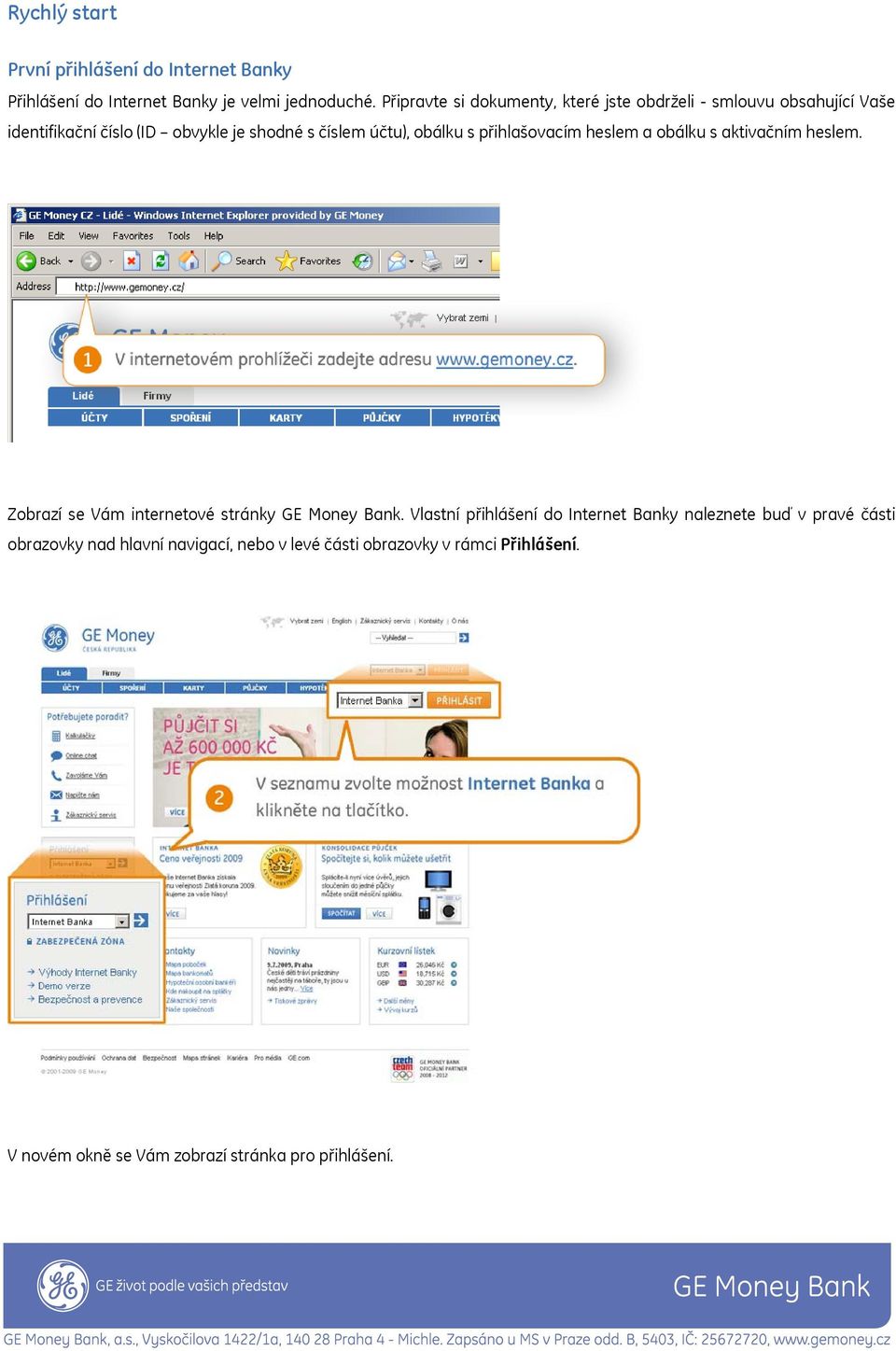 obálku s přihlašovacím heslem a obálku s aktivačním heslem. Zobrazí se Vám internetové stránky GE Money Bank.
