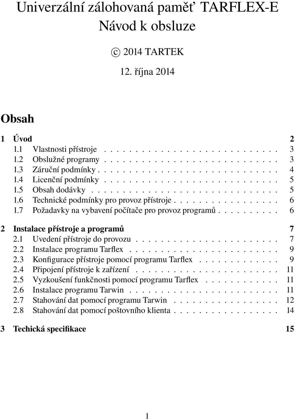 7 Požadavky na vybavení počítače pro provoz programů.......... 6 2 Instalace přístroje a programů 7 2.1 Uvedení přístroje do provozu....................... 7 2.2 Instalace programu Tarflex........................ 9 2.