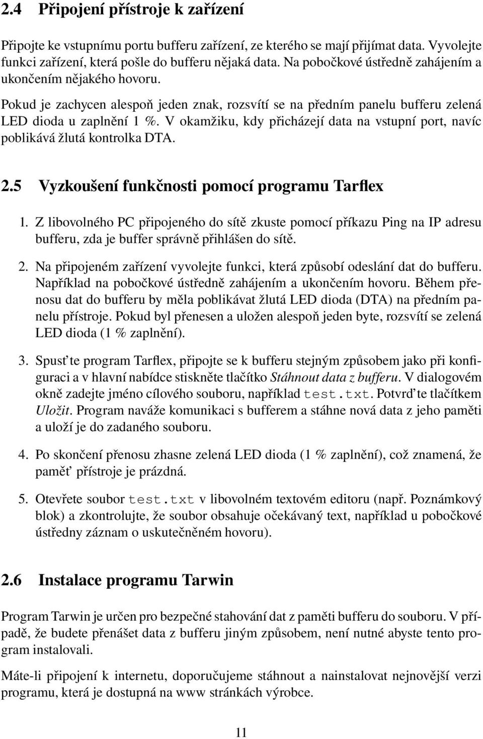 V okamžiku, kdy přicházejí data na vstupní port, navíc poblikává žlutá kontrolka DTA. 2.5 Vyzkoušení funkčnosti pomocí programu Tarflex 1.