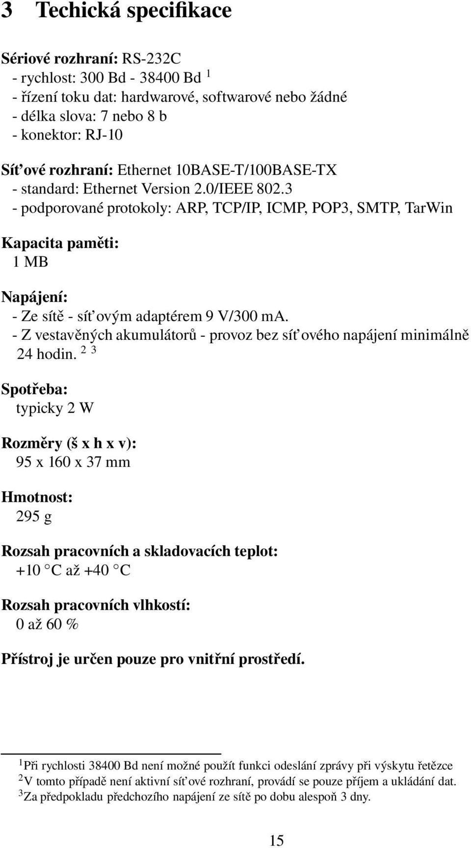 3 - podporované protokoly: ARP, TCP/IP, ICMP, POP3, SMTP, TarWin Kapacita paměti: 1 MB Napájení: - Ze sítě - sít ovým adaptérem 9 V/300 ma.