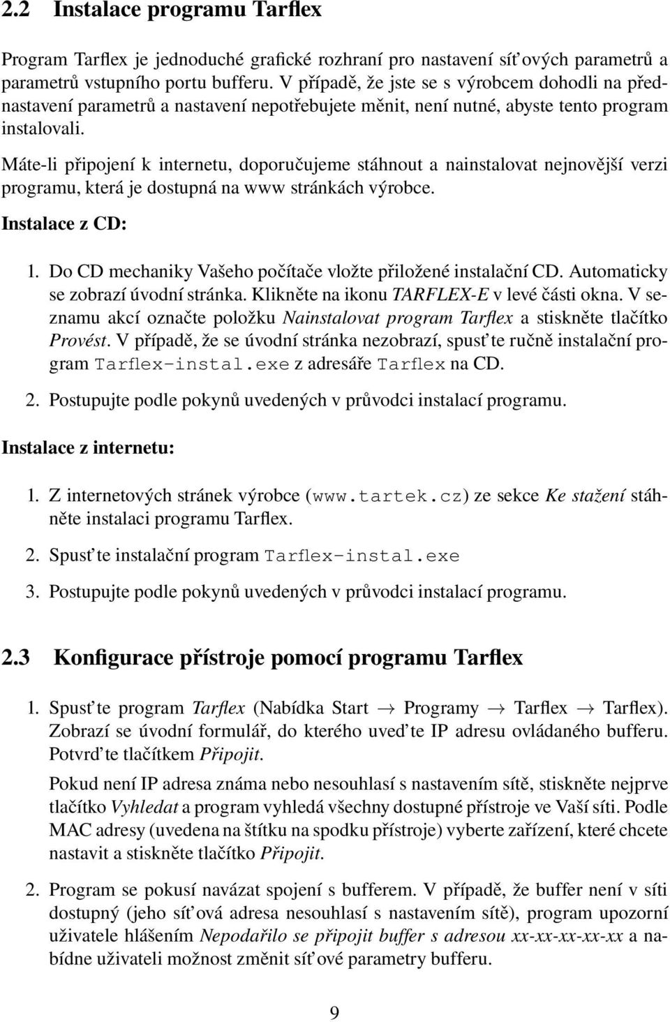 Máte-li připojení k internetu, doporučujeme stáhnout a nainstalovat nejnovější verzi programu, která je dostupná na www stránkách výrobce. Instalace z CD: 1.