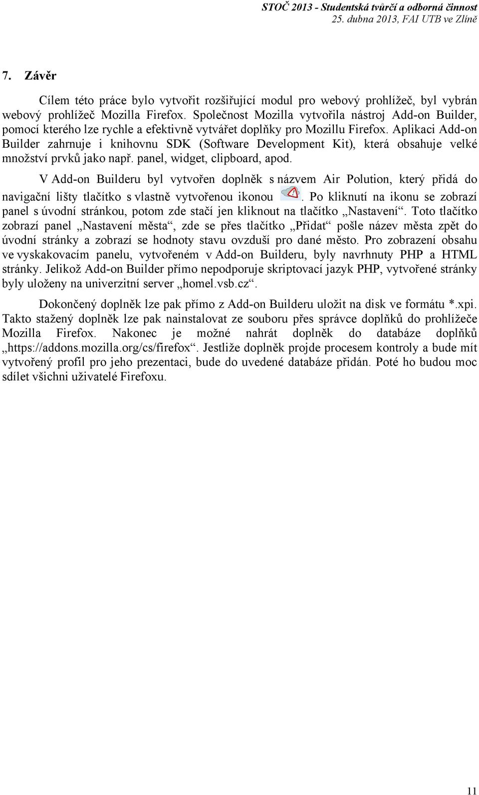 Aplikaci Add-on Builder zahrnuje i knihovnu SDK (Software Development Kit), která obsahuje velké množství prvků jako např. panel, widget, clipboard, apod.