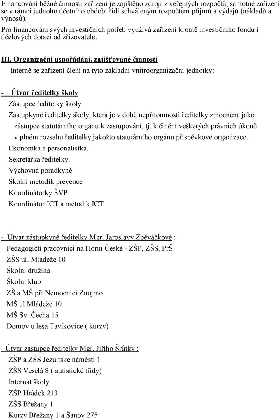 Organizační uspořádání, zajišťované činnosti Interně se zařízení člení na tyto základní vnitroorganizační jednotky: - Útvar ředitelky školy Zástupce ředitelky školy.