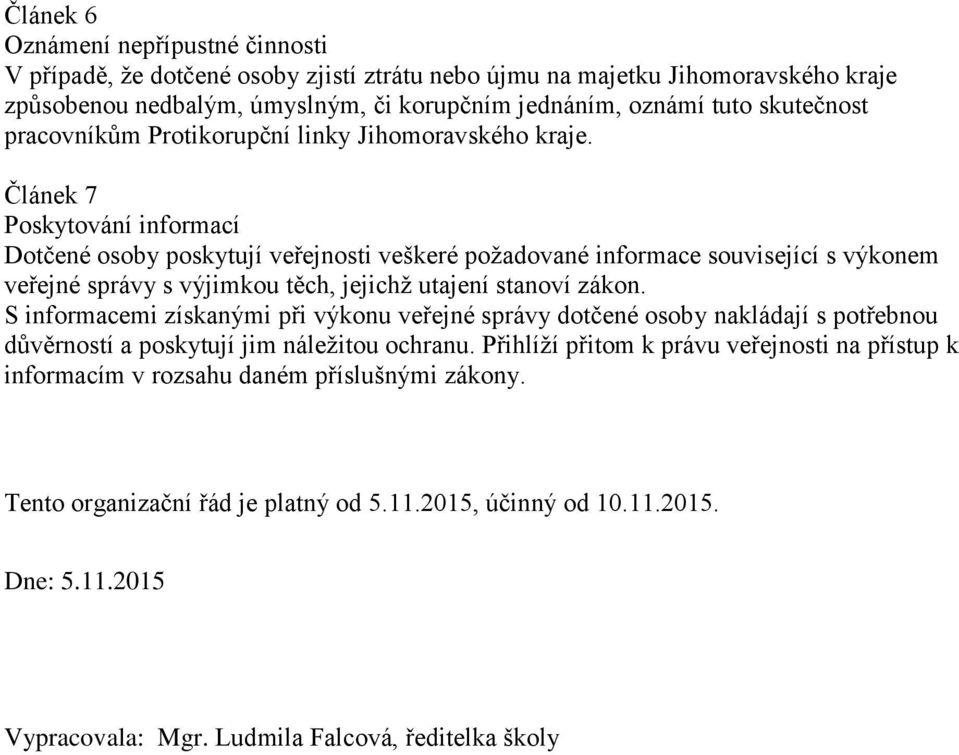 Článek 7 Poskytování informací Dotčené osoby poskytují veřejnosti veškeré požadované informace související s výkonem veřejné správy s výjimkou těch, jejichž utajení stanoví zákon.