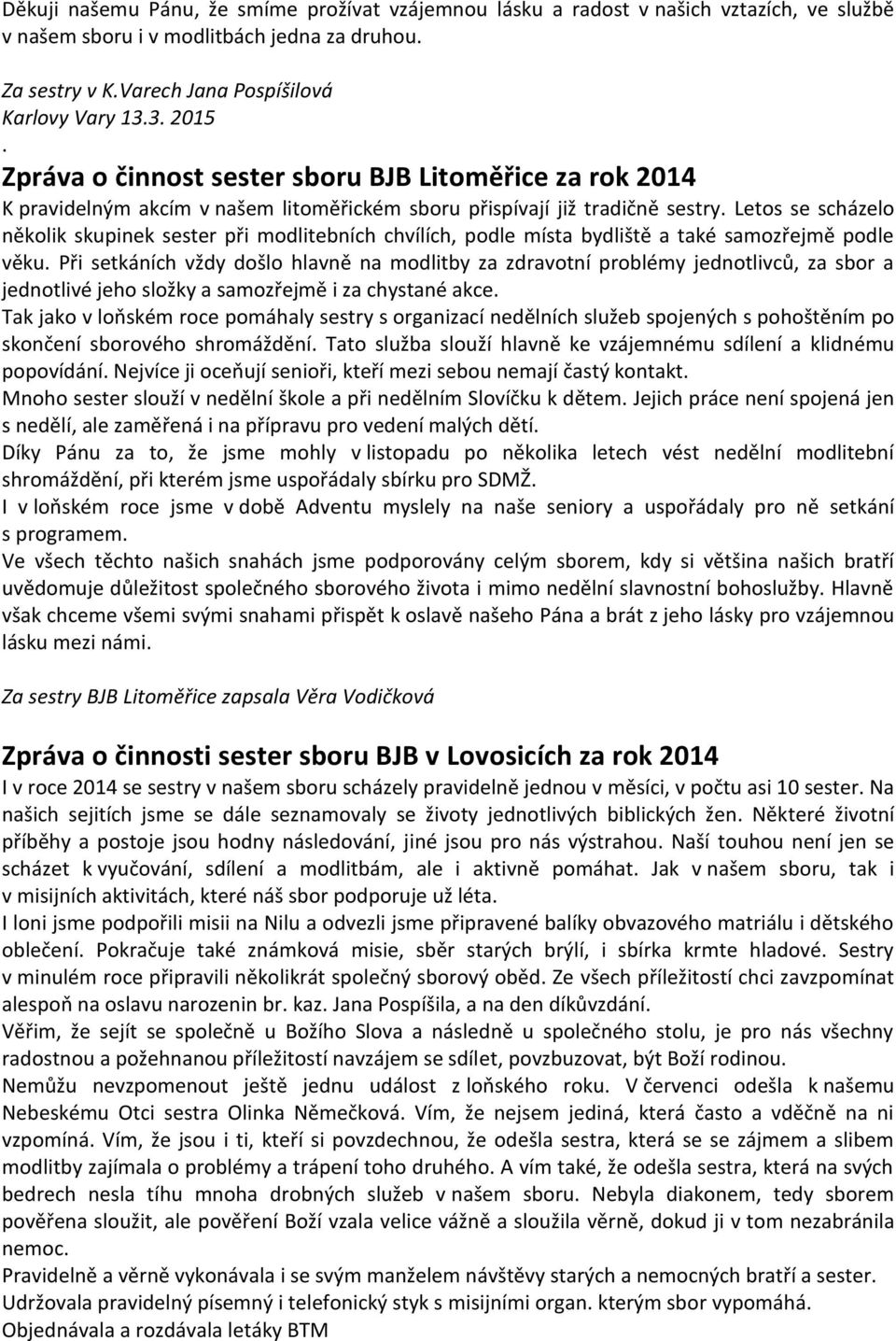 Letos se scházelo několik skupinek sester při modlitebních chvílích, podle místa bydliště a také samozřejmě podle věku.