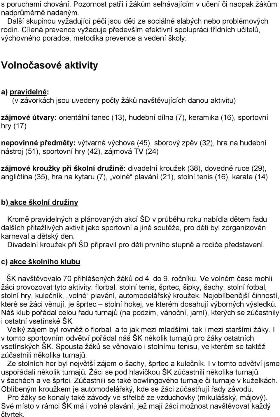 Volnočasové aktivity a) pravidelné: (v závorkách jsou uvedeny počty žáků navštěvujících danou aktivitu) zájmové útvary: orientální tanec (13), hudební dílna (7), keramika (16), sportovní hry (17)