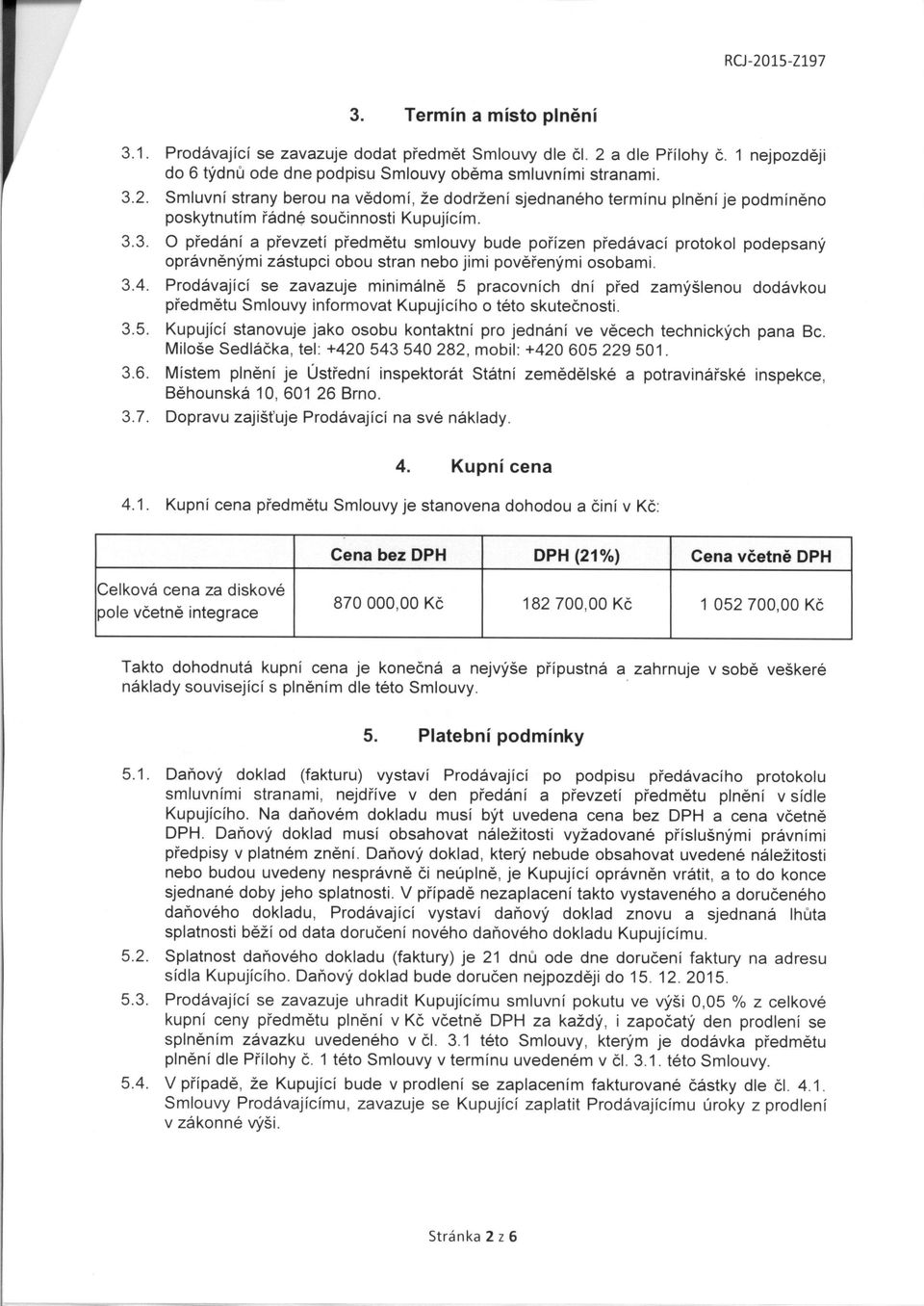 Prodavajici se zavazuje minimalne 5 pracovnich dni pfed zamyslenou dodavkou pfedmetu Smiouvy informovat Kupujiciho o teto skutecnosti. 3.5. Kupujici stanovuje jako osobu kontaktni pro jednani ve vecech technickych pana Be.