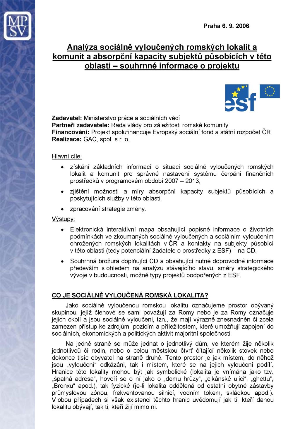 Partneři zadavatele: Rada vlády pro záležitosti romské komunity Financování: Projekt spolufinancuje Evropský sociální fond a státní rozpočet ČR Realizace: GAC, spol. s r. o.