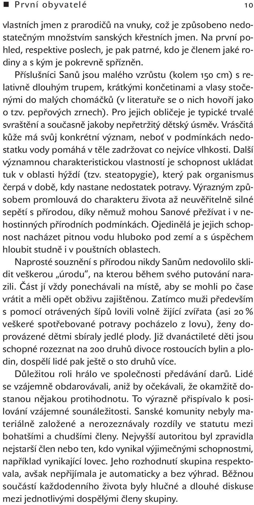 Příslušníci Sanů jsou malého vzrůstu (kolem 150 cm) s relativně dlouhým trupem, krátkými končetinami a vlasy stočenými do malých chomáčků (v literatuře se o nich hovoří jako o tzv. pepřových zrnech).