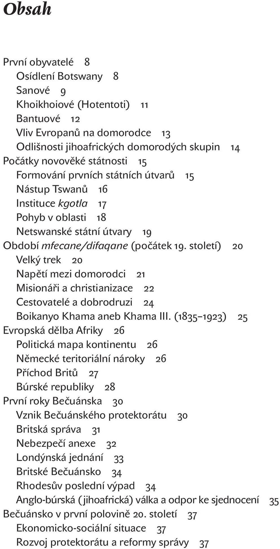 století) 20 velký trek 20 napětí mezi domorodci 21 Misionáři a christianizace 22 Cestovatelé a dobrodruzi 24 Boikanyo khama aneb khama iii.