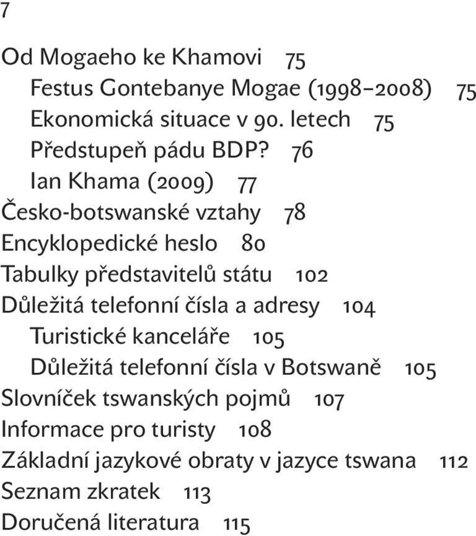 76 ian khama (2009) 77 Česko- botswanské vztahy 78 encyklopedické heslo 80 Tabulky představitelů státu 102 důležitá