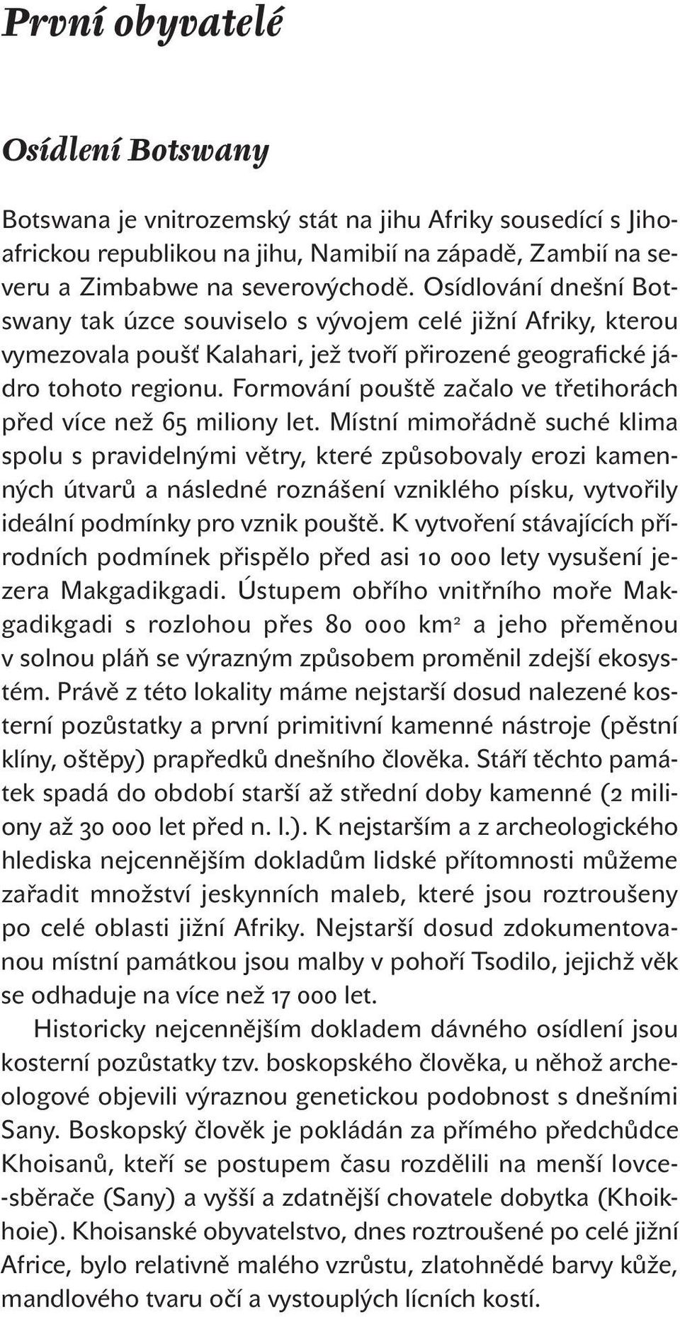 Formování pouště začalo ve třetihorách před více než 65 miliony let.