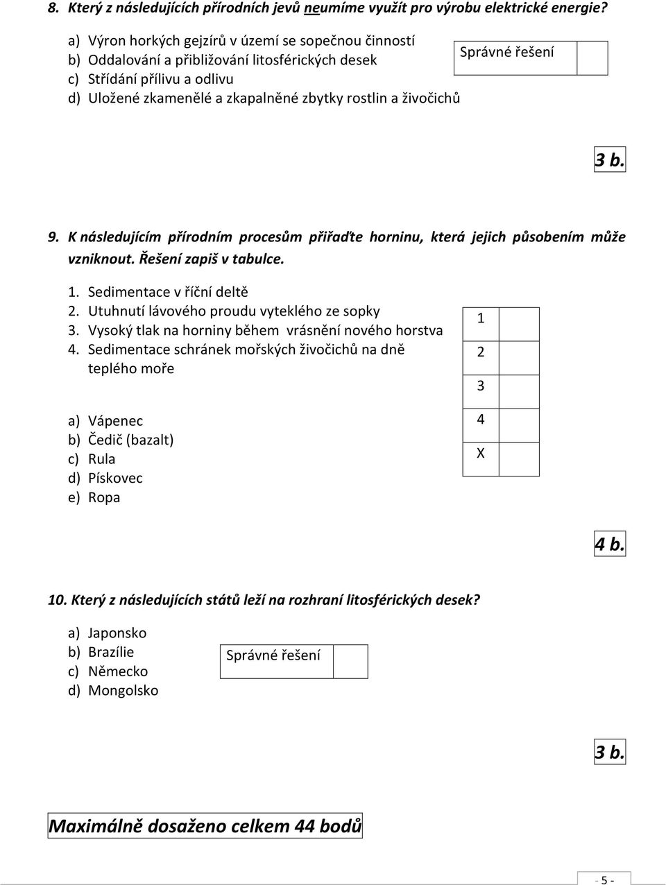 živočichů 3 b. 9. K následujícím přírodním procesům přiřaďte horninu, která jejich působením může vzniknout. Řešení zapiš v tabulce. 1. Sedimentace v říční deltě 2.