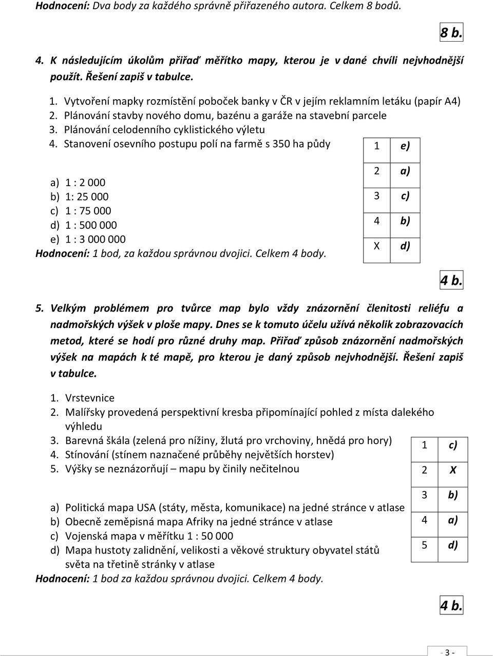 Stanovení osevního postupu polí na farmě s 350 ha půdy 1 e) a) 1 : 2 000 b) 1: 25 000 c) 1 : 75 000 d) 1 : 500 000 e) 1 : 3 000 000 Hodnocení: 1 bod, za každou správnou dvojici. Celkem 4 body.