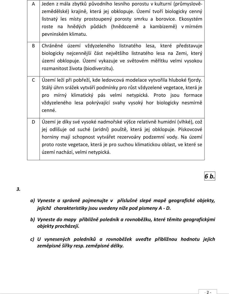 Chráněné území vždyzeleného listnatého lesa, které představuje biologicky nejcennější část největšího listnatého lesa na Zemi, který území obklopuje.