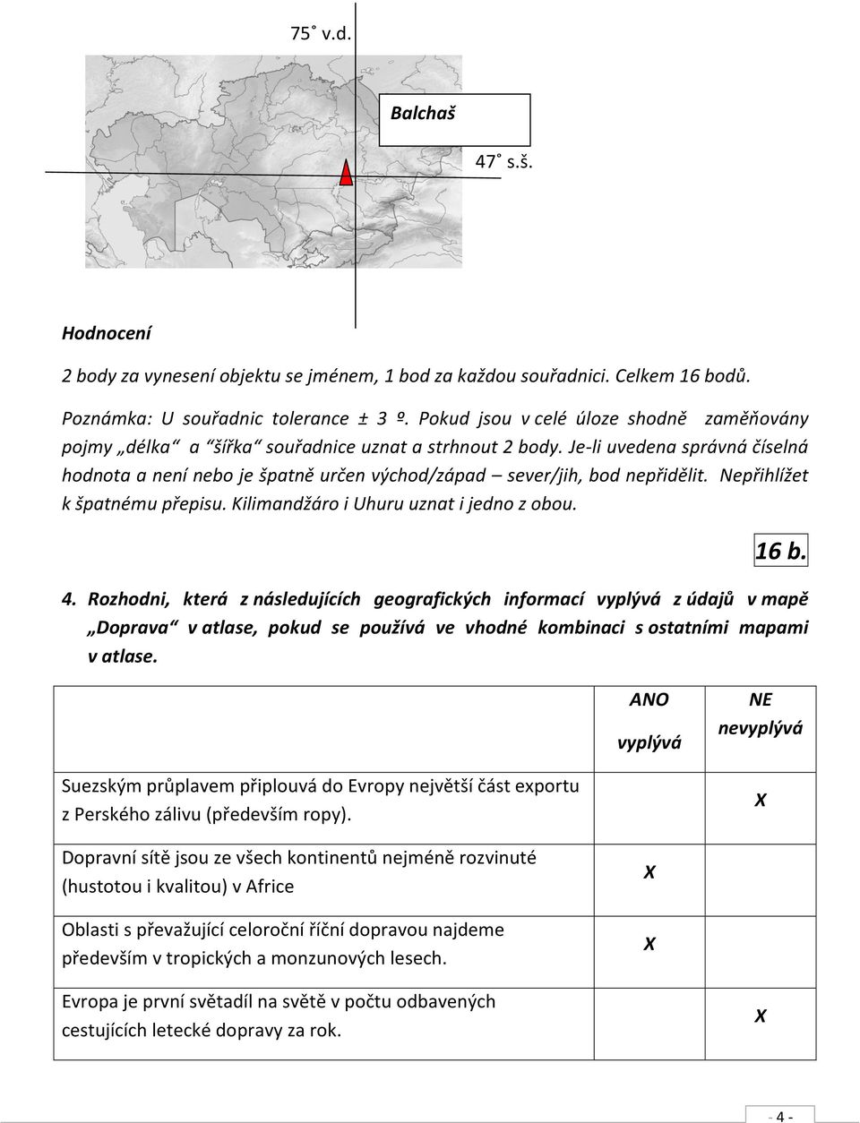 Je-li uvedena správná číselná hodnota a není nebo je špatně určen východ/západ sever/jih, bod nepřidělit. Nepřihlížet k špatnému přepisu. Kilimandžáro i Uhuru uznat i jedno z obou. 16 b. 4.