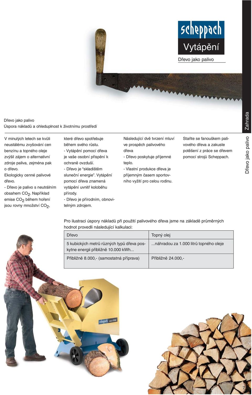 Například emise CO 2 během hoření jsou rovny množství CO 2, které dřevo spotřebuje během svého růstu. - Vytápění pomocí dřeva je vaše osobní přispění k ochraně ovzduší.