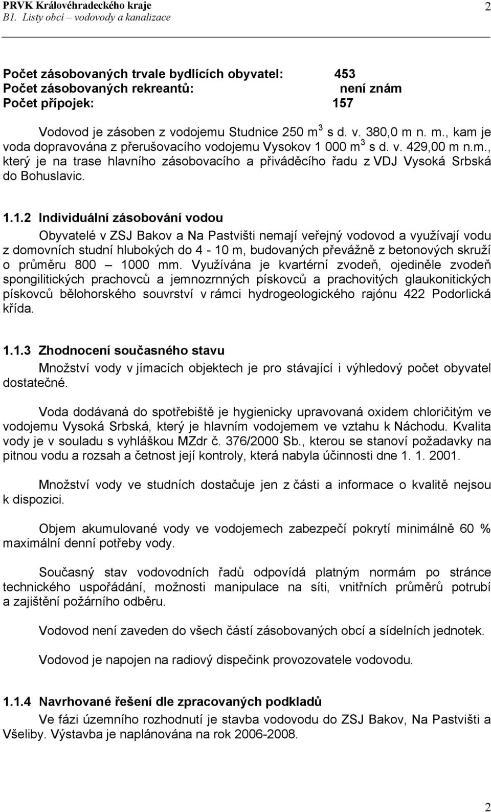 1.1.2 Individuální zásobování vodou Obyvatelé v ZSJ Bakov a Na Pastvišti nemají veřejný vodovod a využívají vodu z domovních studní hlubokých do 4-10 m, budovaných převážně z betonových skruží o