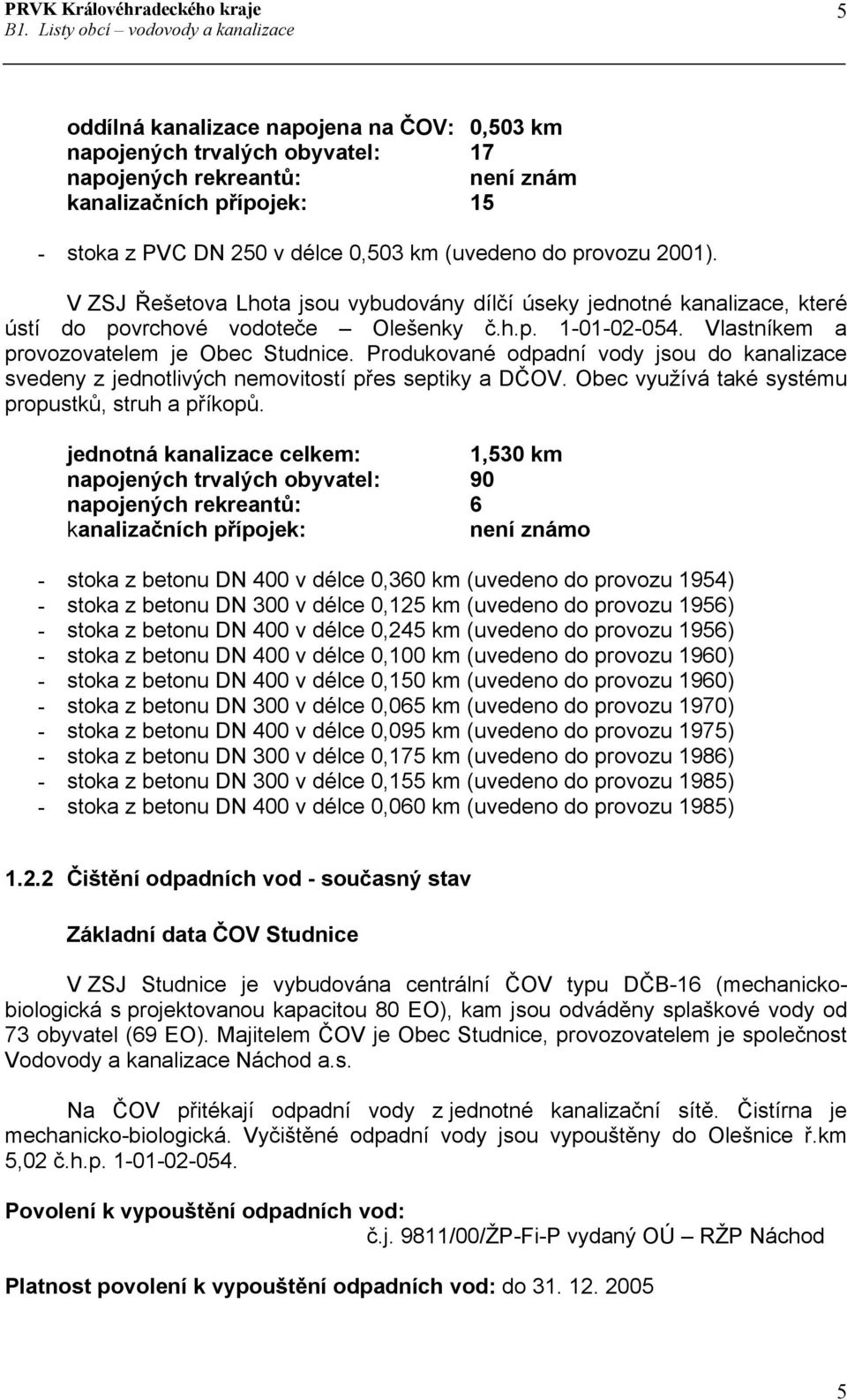 Produkované odpadní vody jsou do kanalizace svedeny z jednotlivých nemovitostí přes septiky a DČOV. Obec využívá také systému propustků, struh a příkopů.