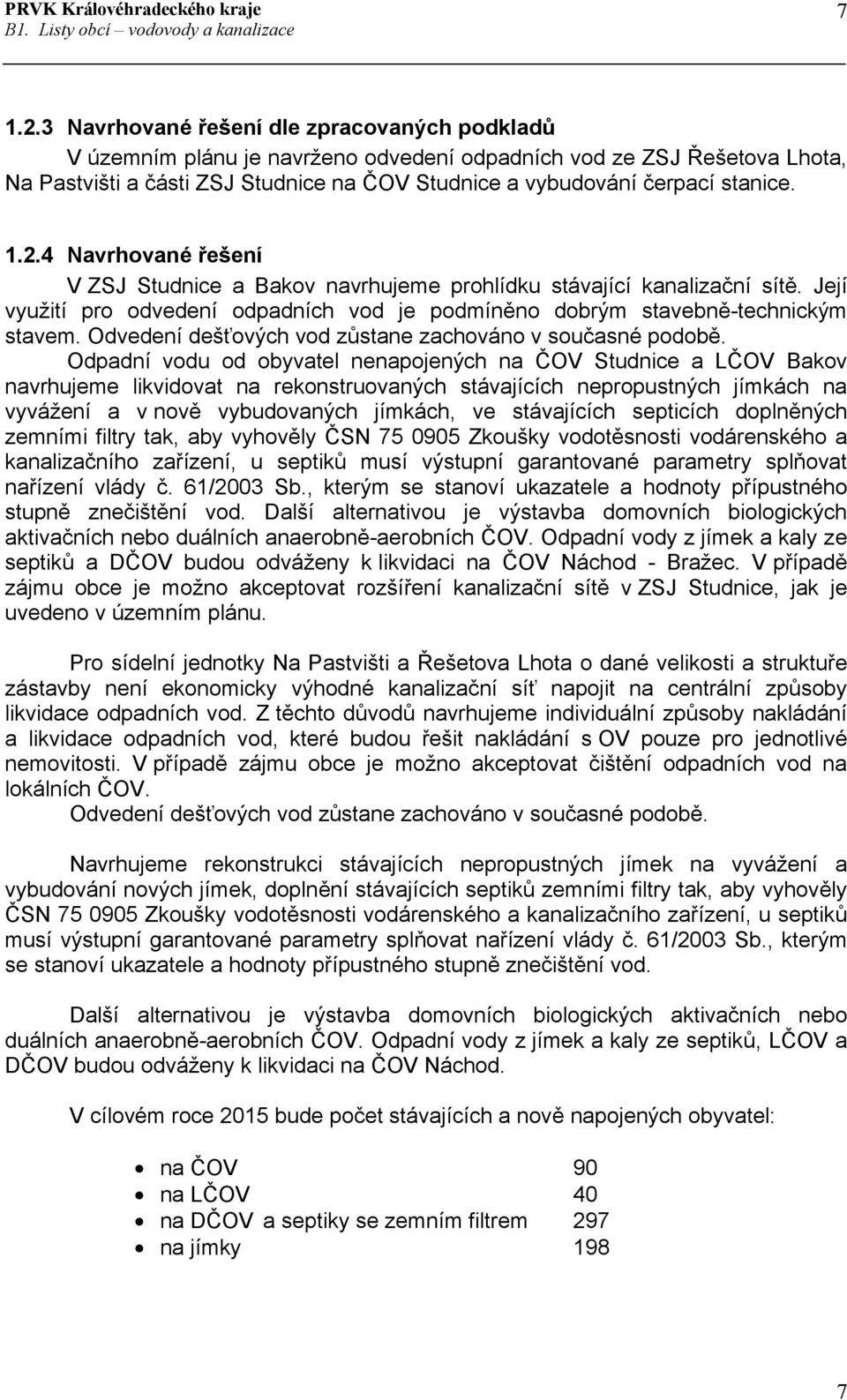 1.2.4 Navrhované řešení V ZSJ Studnice a Bakov navrhujeme prohlídku stávající kanalizační sítě. Její využití pro odvedení odpadních vod je podmíněno dobrým stavebně-technickým stavem.