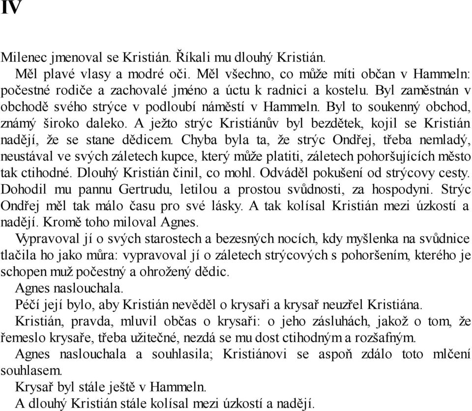 Chyba byla ta, že strýc Ondřej, třeba nemladý, neustával ve svých záletech kupce, který může platiti, záletech pohoršujících město tak ctihodné. Dlouhý Kristián činil, co mohl.