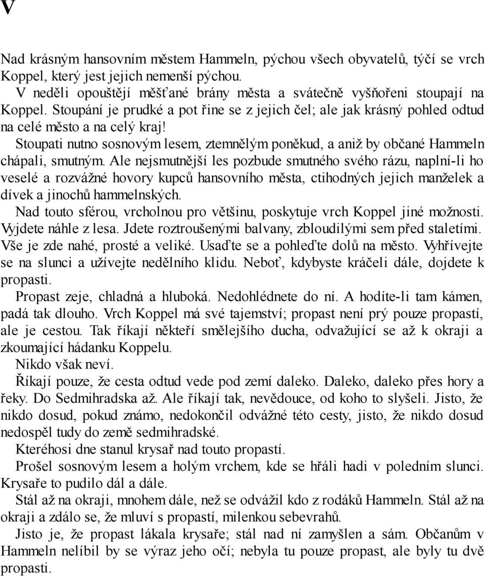 Ale nejsmutnější les pozbude smutného svého rázu, naplní-li ho veselé a rozvážné hovory kupců hansovního města, ctihodných jejich manželek a dívek a jinochů hammelnských.