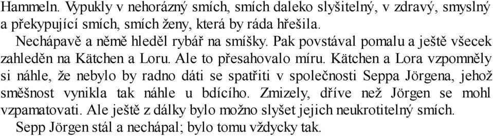 Kätchen a Lora vzpomněly si náhle, že nebylo by radno dáti se spatřiti v společnosti Seppa Jörgena, jehož směšnost vynikla tak náhle u bdícího.