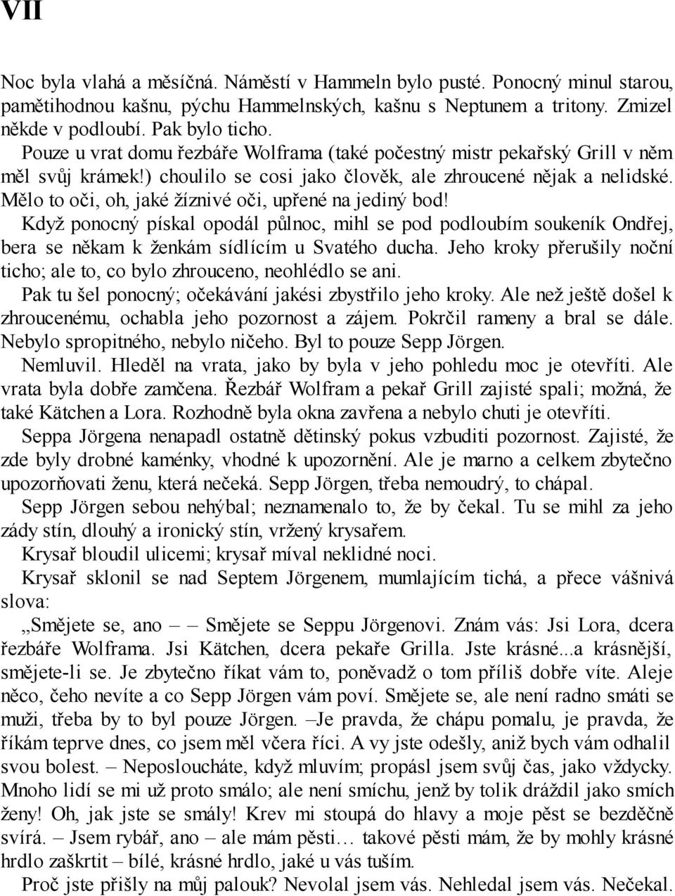 Mělo to oči, oh, jaké žíznivé oči, upřené na jediný bod! Když ponocný pískal opodál půlnoc, mihl se pod podloubím soukeník Ondřej, bera se někam k ženkám sídlícím u Svatého ducha.