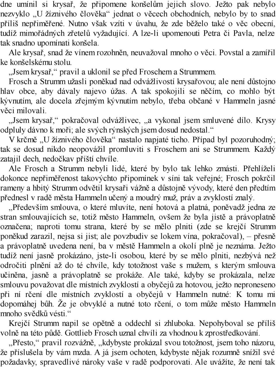 Ale krysař, snad že vínem rozohněn, neuvažoval mnoho o věci. Povstal a zamířil ke konšelskému stolu. Jsem krysař, pravil a uklonil se před Froschem a Strummem.