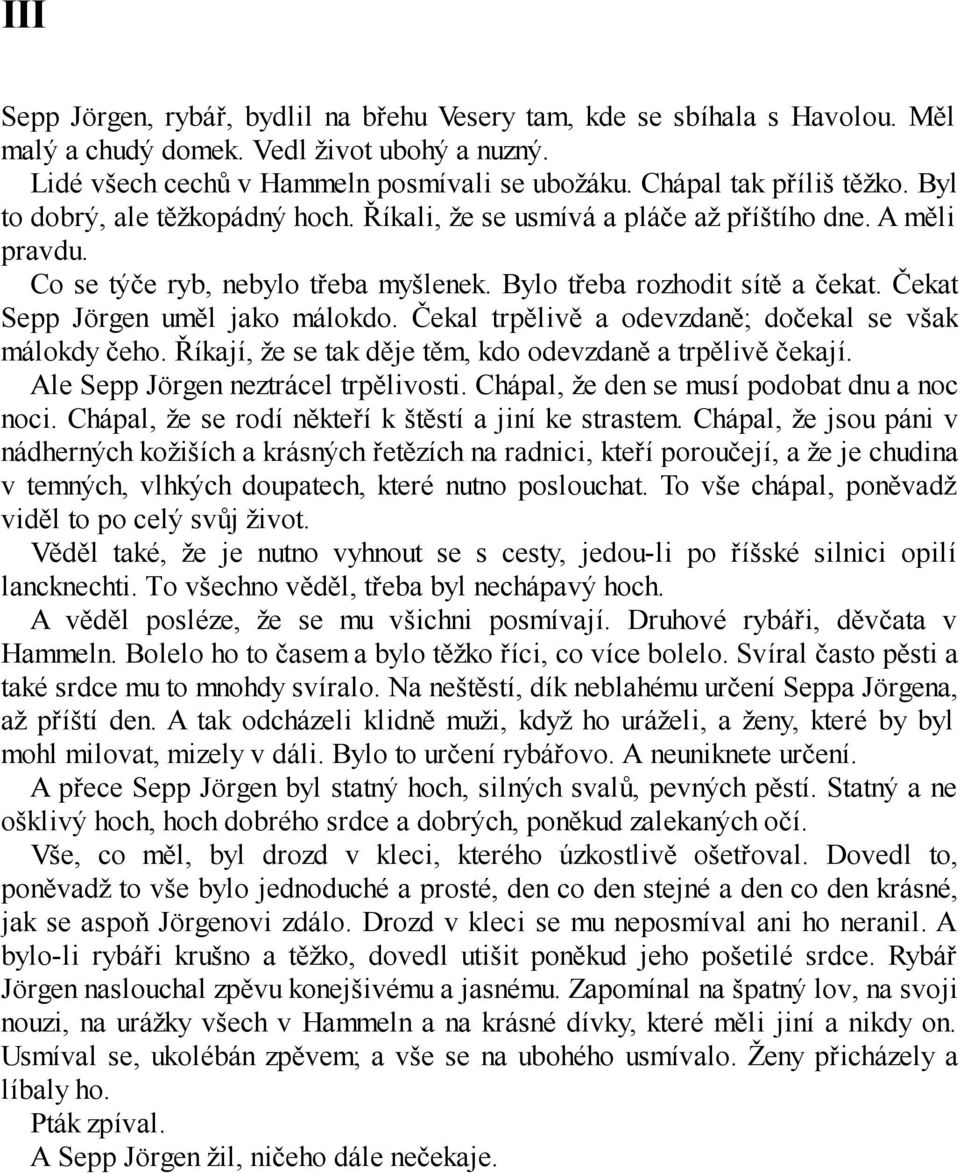 Čekat Sepp Jörgen uměl jako málokdo. Čekal trpělivě a odevzdaně; dočekal se však málokdy čeho. Říkají, že se tak děje těm, kdo odevzdaně a trpělivě čekají. Ale Sepp Jörgen neztrácel trpělivosti.