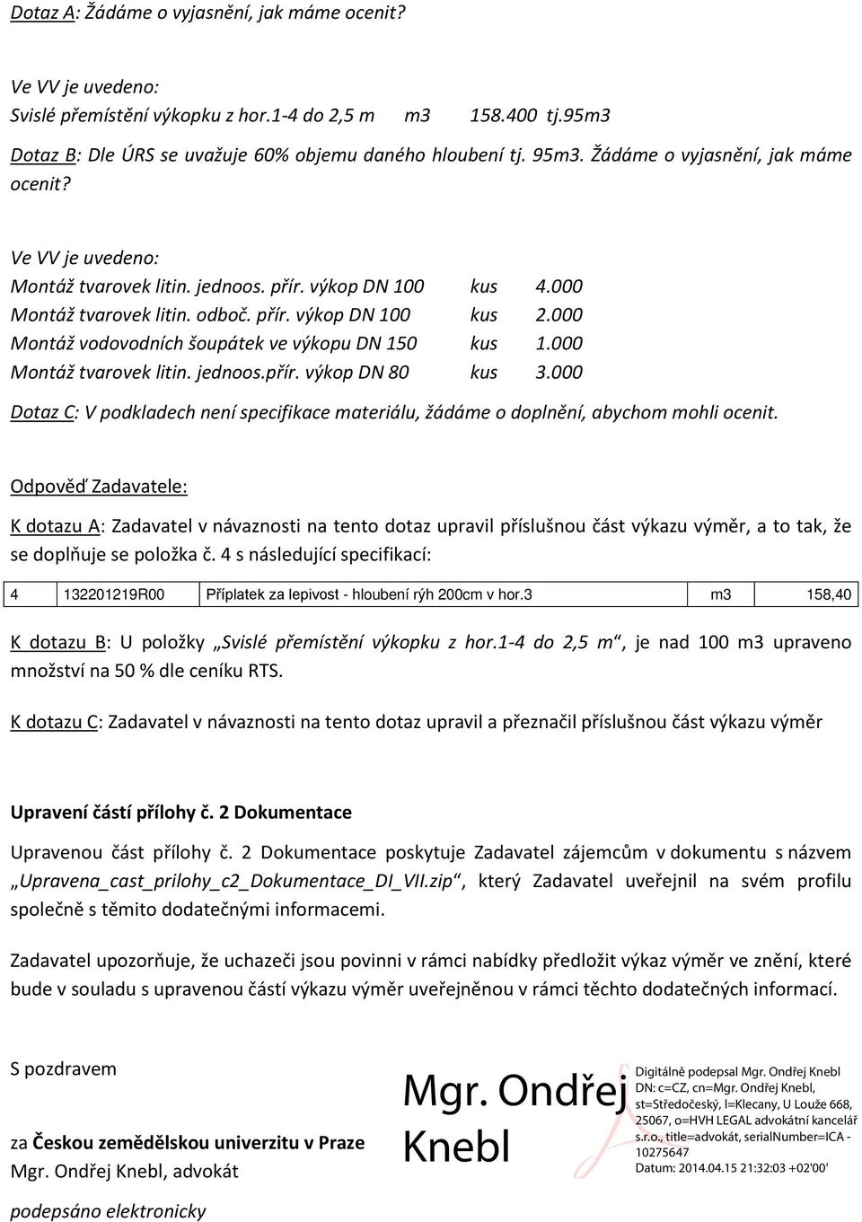 000 Montáž tvarovek litin. jednoos.přír. výkop DN 80 kus 3.000 Dotaz C: V podkladech není specifikace materiálu, žádáme o doplnění, abychom mohli ocenit.