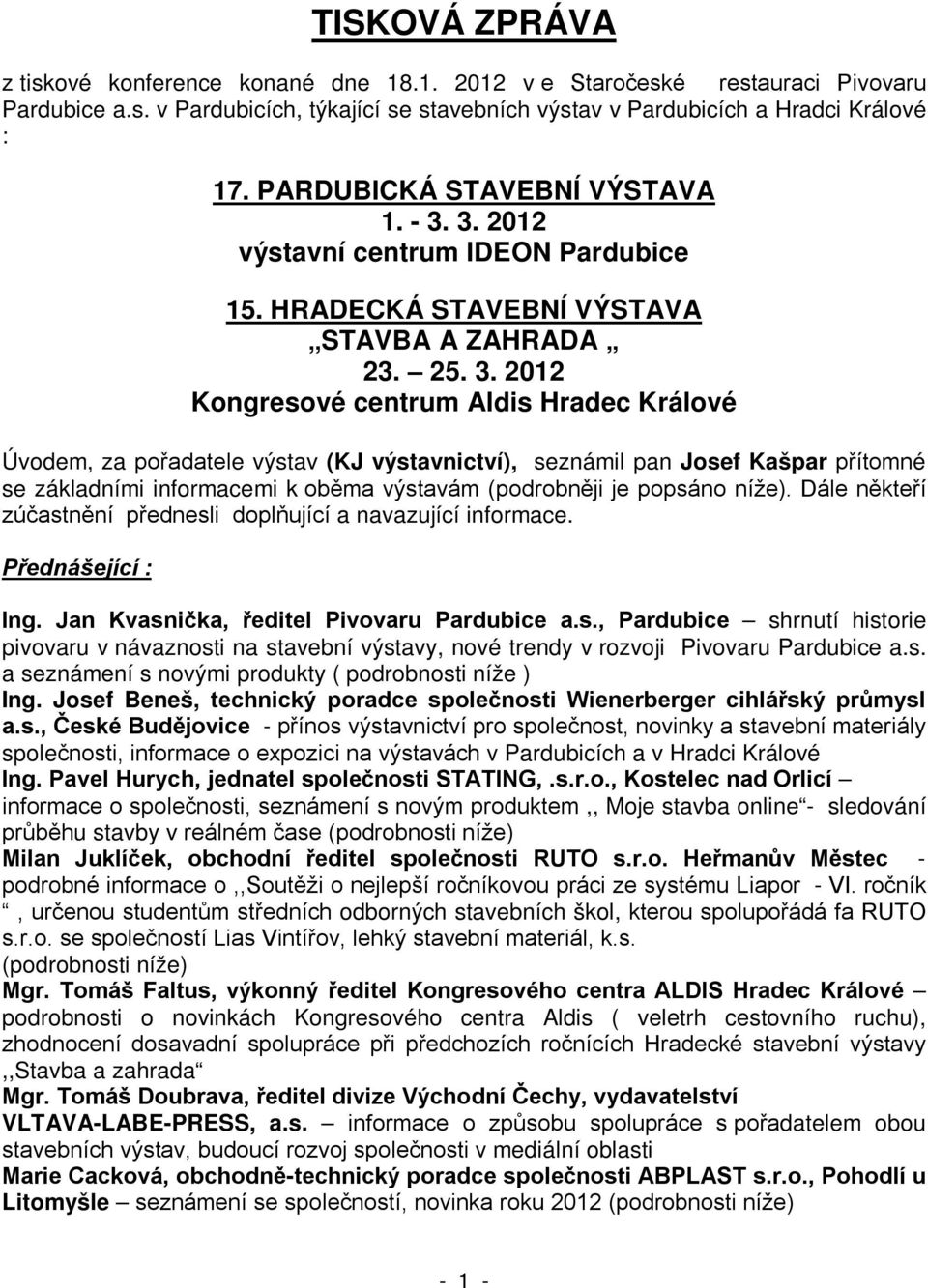 2012 Kongresové centrum Aldis Hradec Králové Úvodem, za e výstav (KJ výstavnictví), seznámil pan Josef Kašpar é se základními informacemi k a navazující informace. Přednášející : Ing.