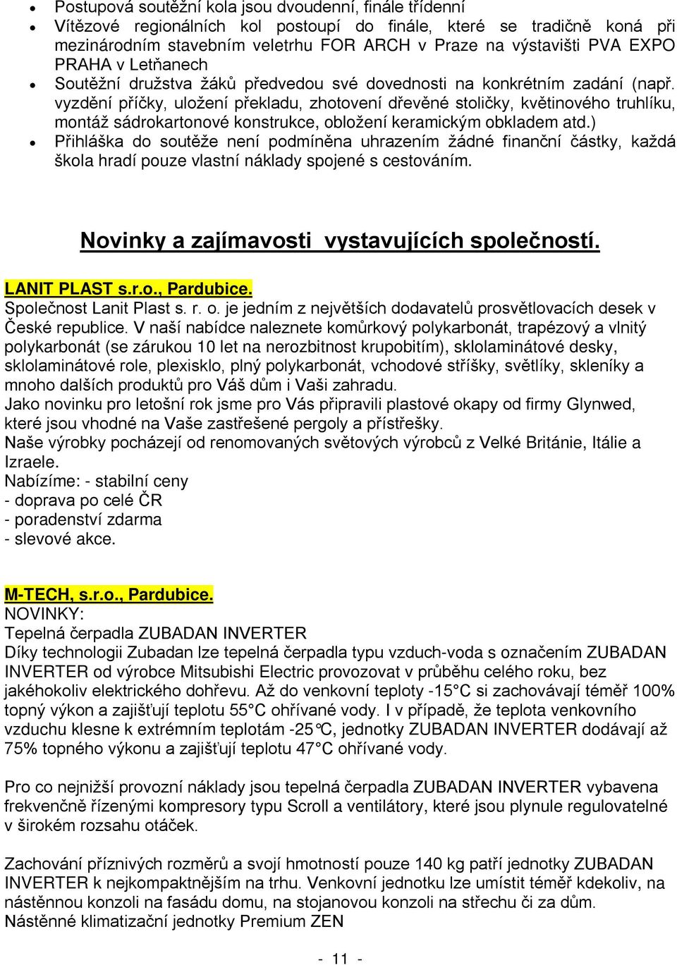 polykarbonát (se zárukou 10 let na nerozbitnost krupobitím), sklolaminátové desky, mn lké Británie, Itálie a Izraele. Nabízíme: - stabilní ceny - - poradenství zdarma - slevové akce.