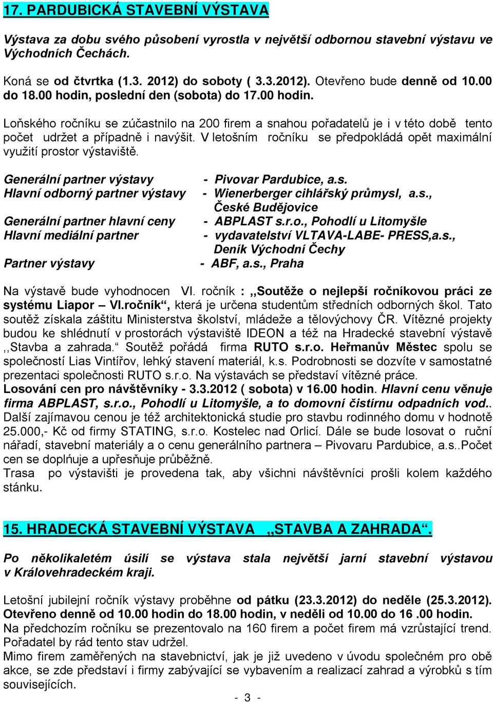 s. - Wienerberger cihlářský průmysl, a.s., České Budějovice - ABPLAST s.r.o., Pohodlí u Litomyšle - vydavatelství VLTAVA-LABE- PRESS,a.s., Deník Východní Čechy - ABF, a.s., Praha :,,Soutěže o nejlepší ročníkovou práci ze systému Liapor VI.