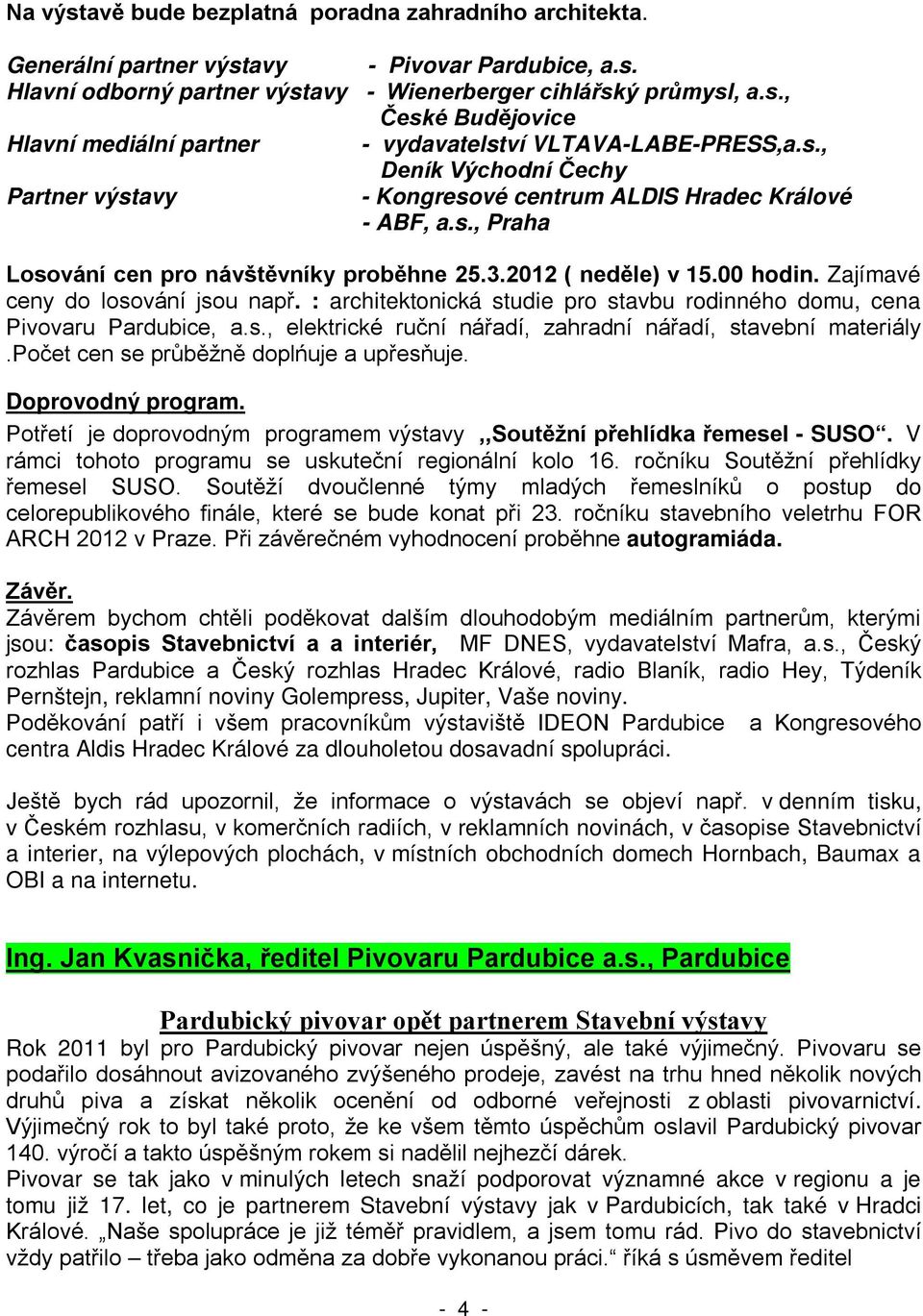 : architektonická studie pro stavbu rodinného domu, cena Doprovodný program.,,soutěžní přehlídka řemesel - SUSO. V up do autogramiáda. Závěr.