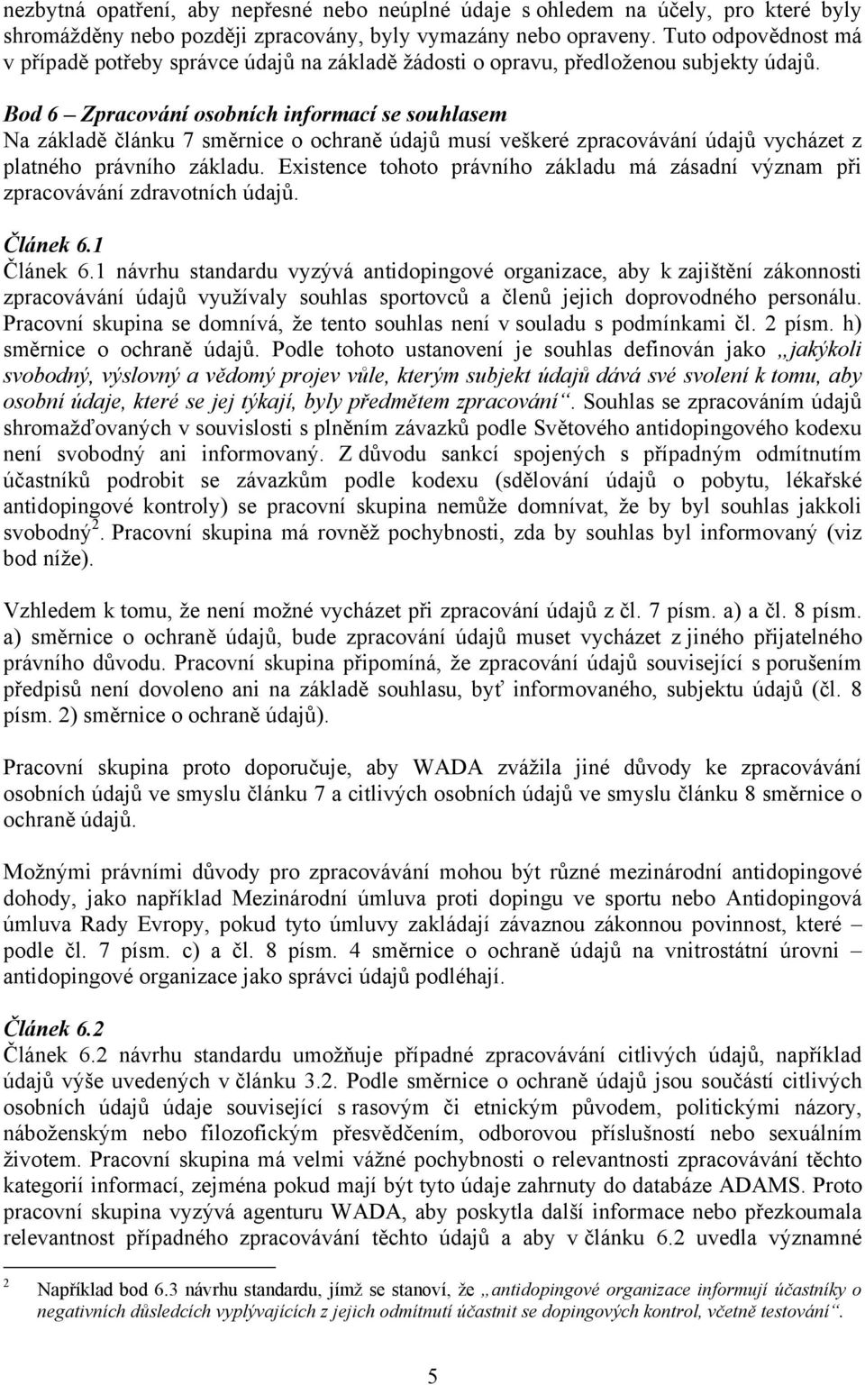 Bod 6 Zpracování osobních informací se souhlasem Na základě článku 7 směrnice o ochraně údajů musí veškeré zpracovávání údajů vycházet z platného právního základu.