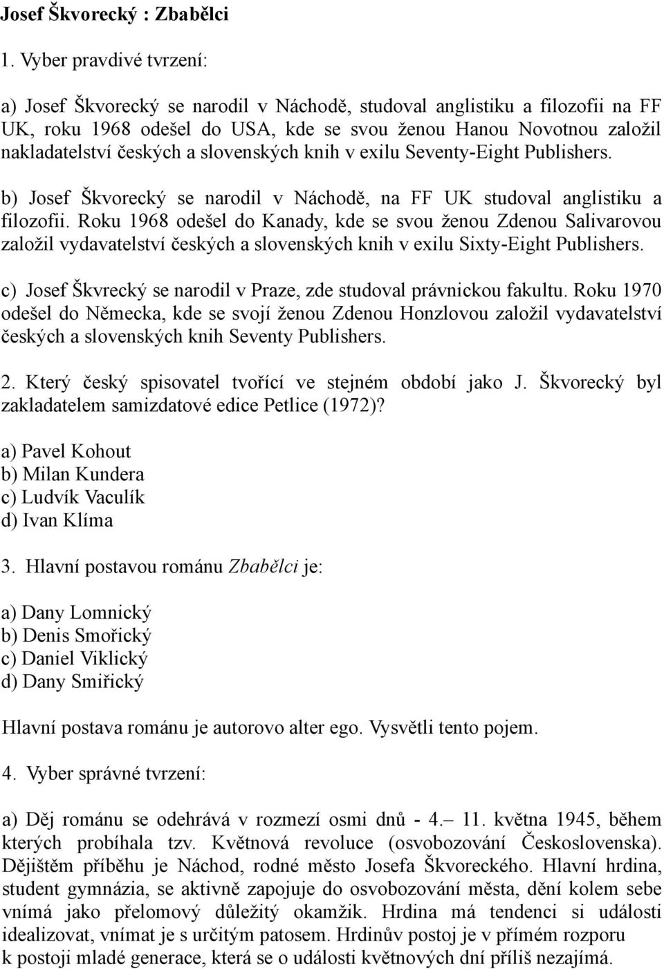 slovenských knih v exilu Seventy-Eight Publishers. b) Josef Škvorecký se narodil v Náchodě, na FF UK studoval anglistiku a filozofii.