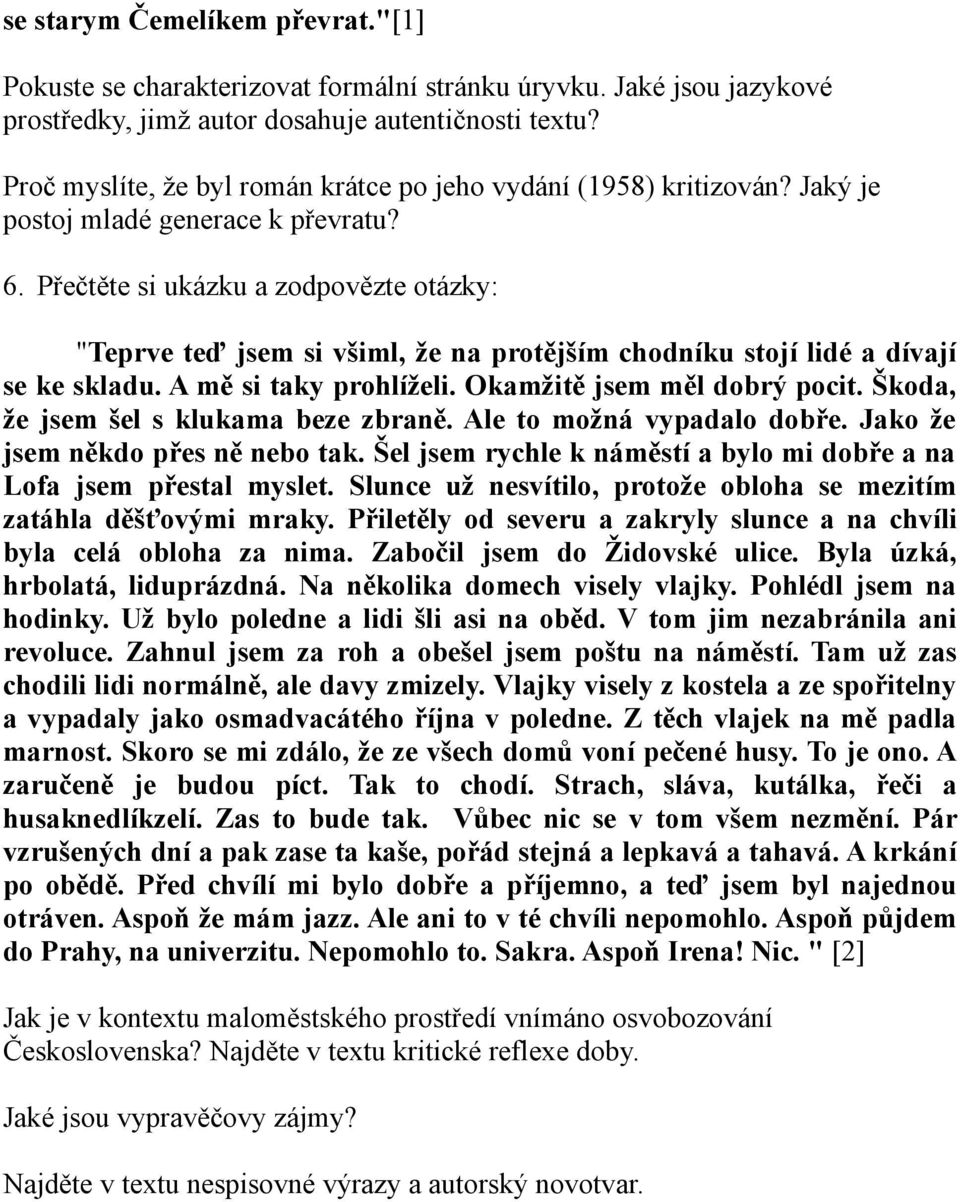 Přečtěte si ukázku a zodpovězte otázky: "Teprve teď jsem si všiml, že na protějším chodníku stojí lidé a dívají se ke skladu. A mě si taky prohlíželi. Okamžitě jsem měl dobrý pocit.