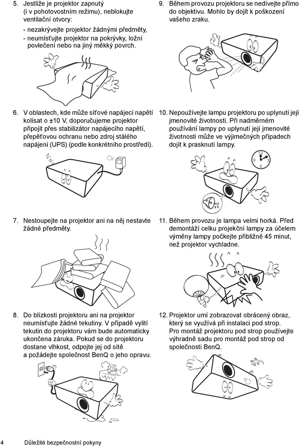 V oblastech, kde může síťové napájecí napětí kolísat o ±10 V, doporučujeme projektor připojit přes stabilizátor napájecího napětí, přepěťovou ochranu nebo zdroj stálého napájení (UPS) (podle