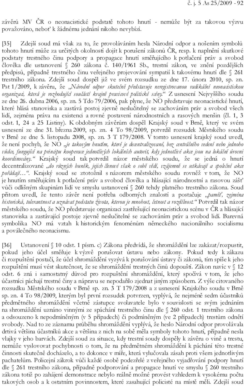 k naplnění skutkové podstaty trestného činu podpory a propagace hnutí směřujícího k potlačení práv a svobod člověka dle ustanovení 260 zákona č. 140/1961 Sb.