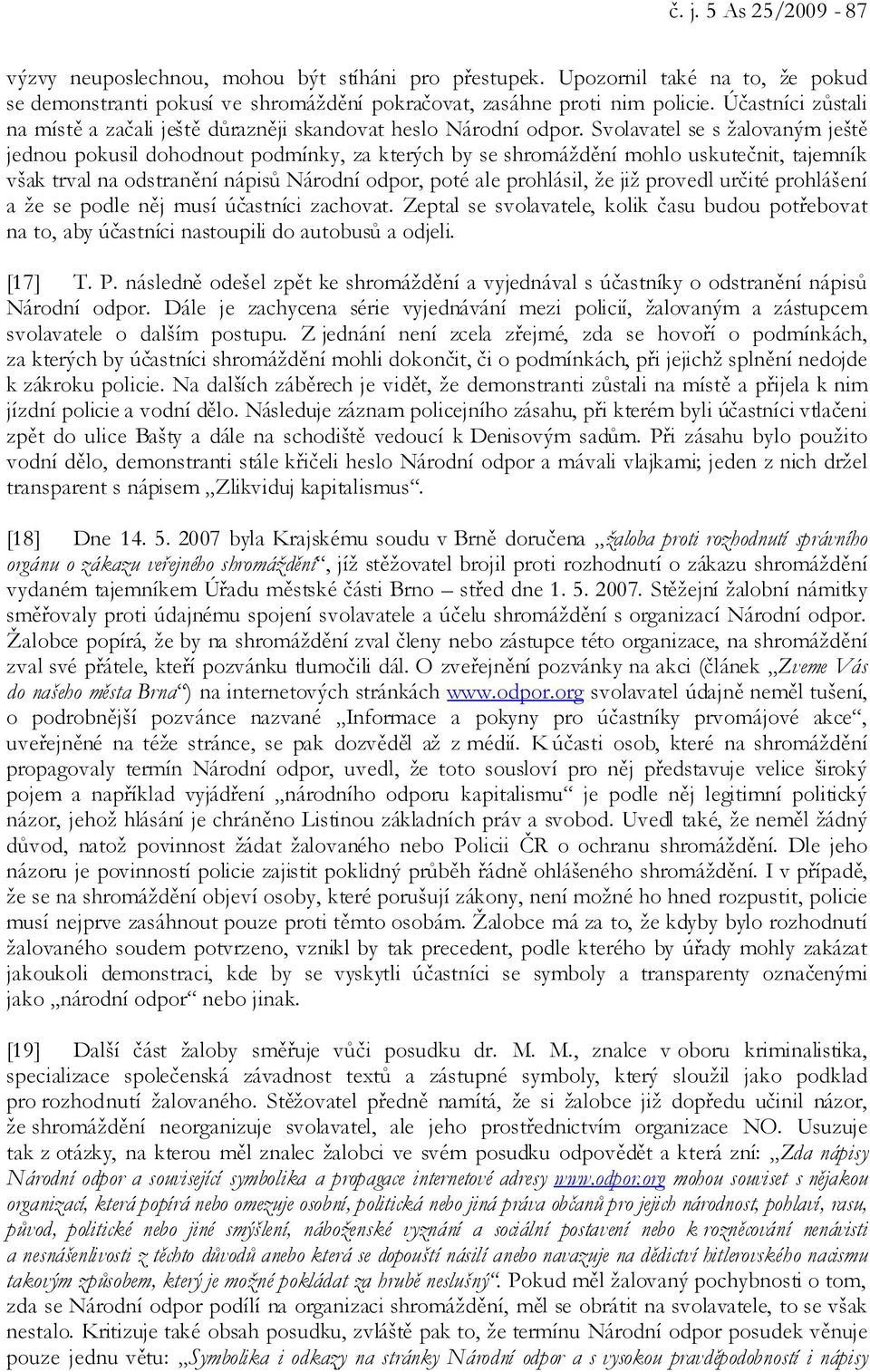 Svolavatel se s žalovaným ještě jednou pokusil dohodnout podmínky, za kterých by se shromáždění mohlo uskutečnit, tajemník však trval na odstranění nápisů Národní odpor, poté ale prohlásil, že již