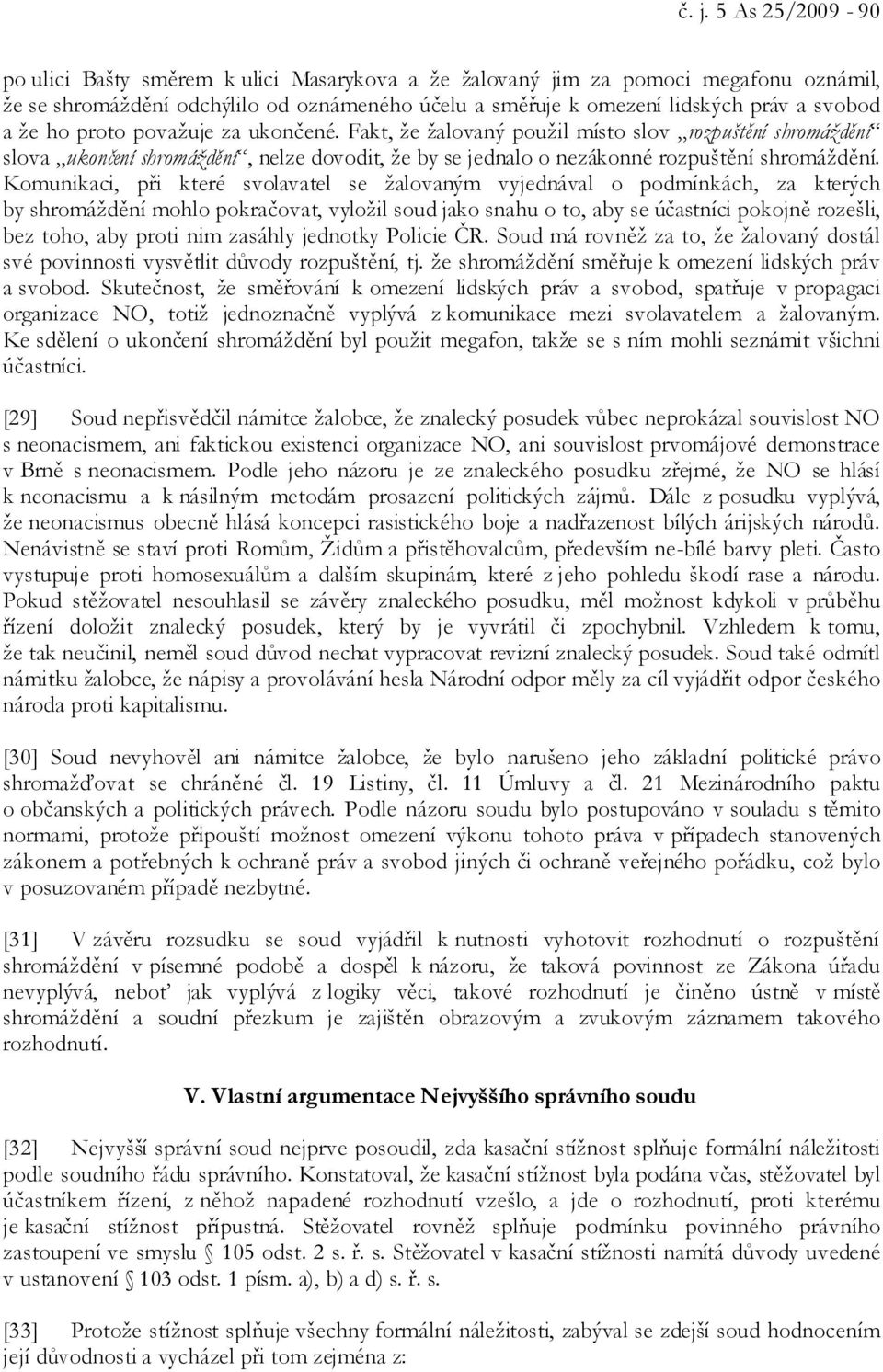 Komunikaci, při které svolavatel se žalovaným vyjednával o podmínkách, za kterých by shromáždění mohlo pokračovat, vyložil soud jako snahu o to, aby se účastníci pokojně rozešli, bez toho, aby proti