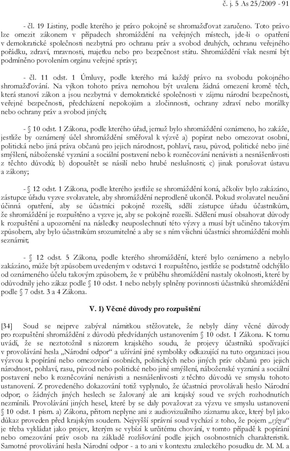 mravnosti, majetku nebo pro bezpečnost státu. Shromáždění však nesmí být podmíněno povolením orgánu veřejné správy; - čl. 11 odst.