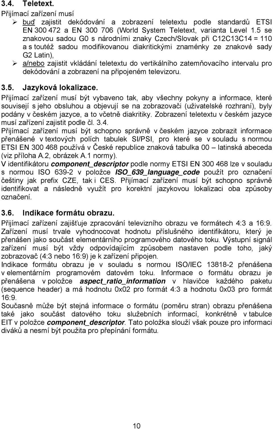 vertikálního zatemňovacího intervalu pro dekódování a zobrazení na připojeném televizoru. 3.5. Jazyková lokalizace.