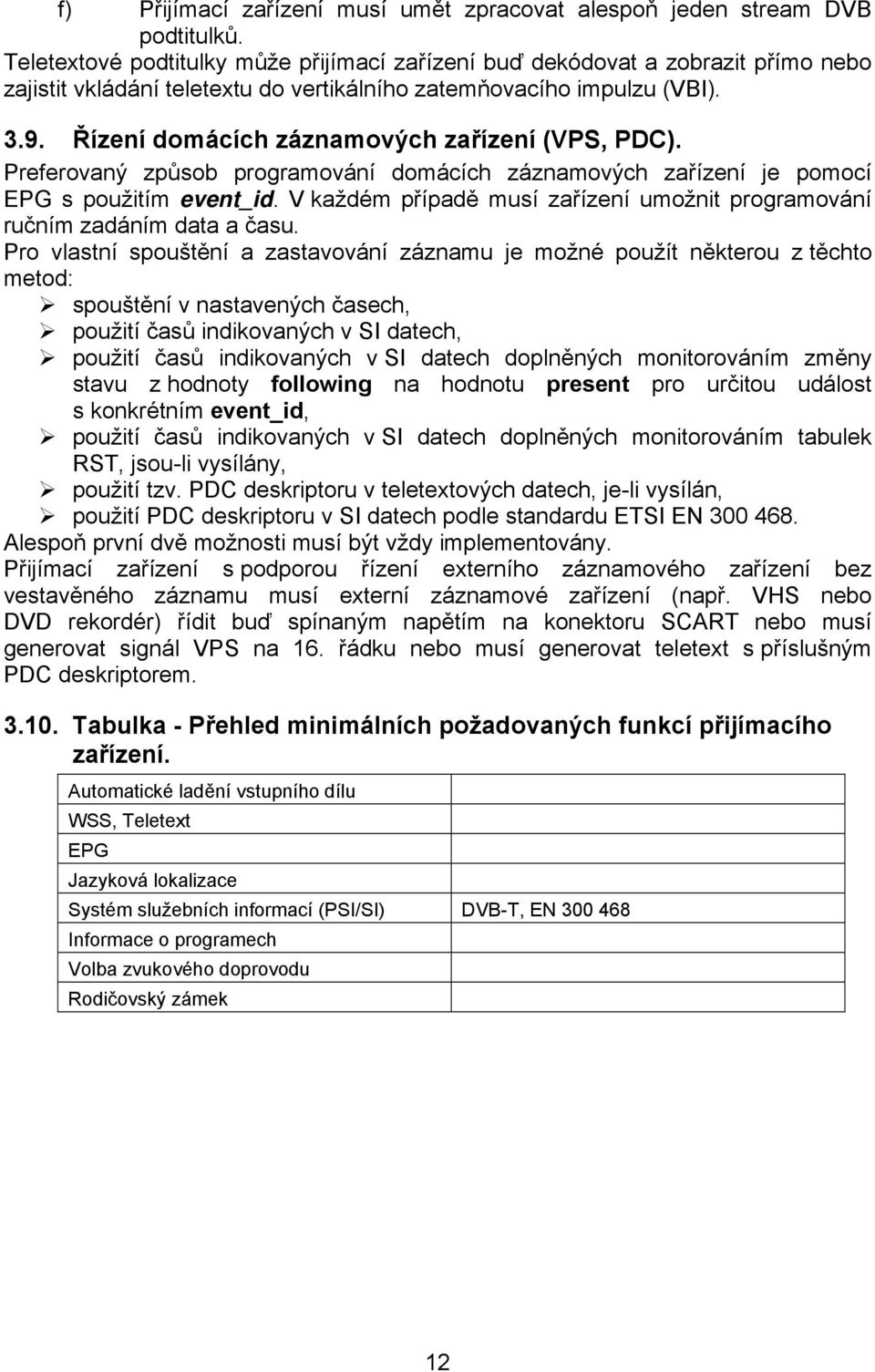 Řízení domácích záznamových zařízení (VPS, PDC). Preferovaný způsob programování domácích záznamových zařízení je pomocí EPG s použitím event_id.