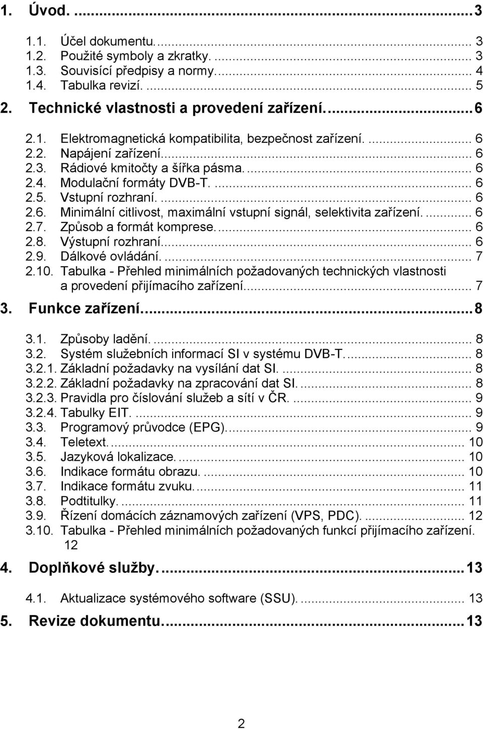 ... 6 2.7. Způsob a formát komprese... 6 2.8. Výstupní rozhraní... 6 2.9. Dálkové ovládání.... 7 2.10.