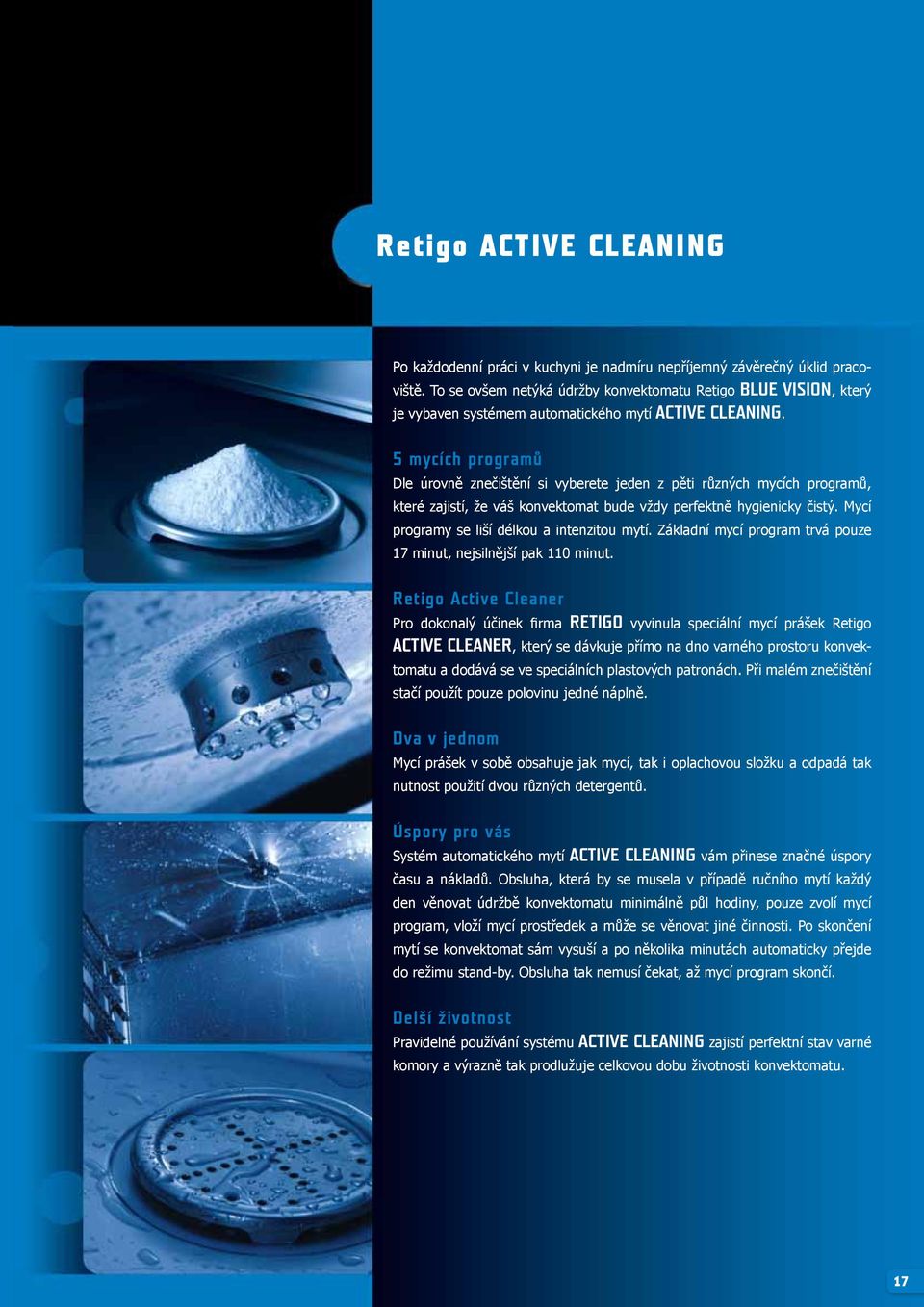 5 mycích programů Dle úrovně znečištění si vyberete jeden z pěti různých mycích programů, které zajistí, že váš konvektomat bude vždy perfektně hygienicky čistý.